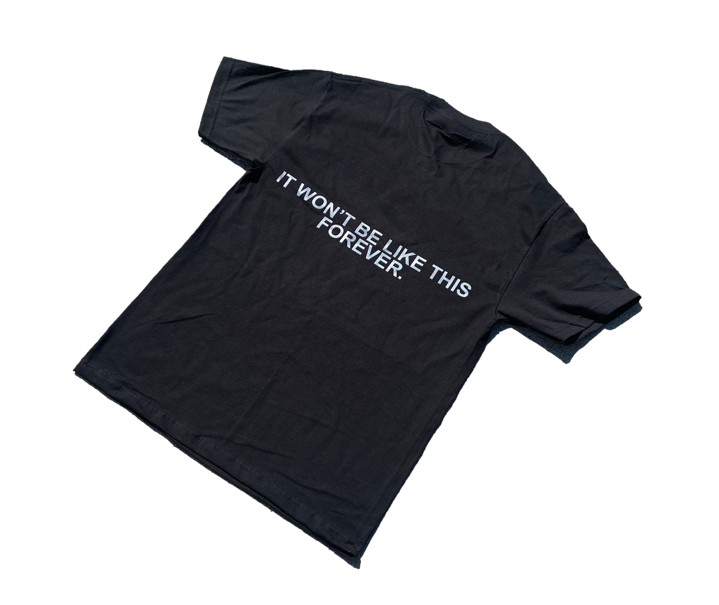 It Won't Be Like This Forever - Tee Shirt